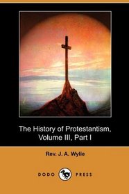 The History of Protestantism, Volume III, Part I (Dodo Press)