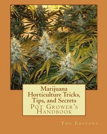 Marijuana Horticulture Tricks, Tips, and Secrets: Pot Grower's Handbook