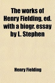 The Works of Henry Fielding, Ed. With a Biogr. Essay by L. Stephen