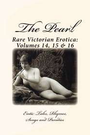 The Pearl - Rare Victorian Erotica: Volumes 14, 15 & 16: Erotic Tales, Rhymes, Songs and Parodies