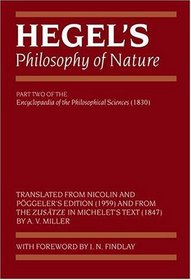 Hegel's Philosophy Of Nature: Being Part two of the encyclopaedia of the Philosophical Sciences (1830) Translated from Nicolin and Poggeler's edition  ... ncyclopedia of the Philosophical Sciences S.)