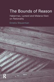 Bounds of Reason: Habermas, Lyotard and Melanie Klein on Rationality