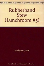 Rubberband Stew (Lunchroom, No 5)