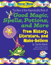 Good Magic, Spells, Potions and More from History, Literature  Make-Believe (The Here  Now Series)
