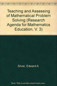 Teaching and Assessing of Mathematical Problem Solving (Research Agenda for Mathematics Education, V. 3)