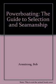 Powerboating: The Guide to Selection and Seamanship