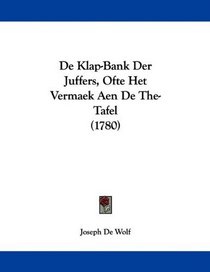 De Klap-Bank Der Juffers, Ofte Het Vermaek Aen De The-Tafel (1780) (Dutch Edition)