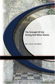 The Strength Of the Strong And Other Stories