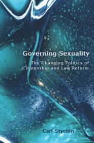 Governing Sexuality: The Changing Politics of Citizenship and Law Reform