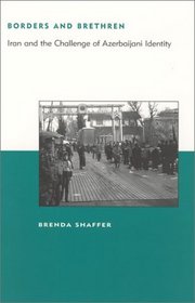 Borders and Brethren: Iran and the Challenge of Azerbaijani Identity (BCSIA Studies in International Security)