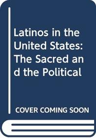 Latinos in the United States: The Sacred and the Political