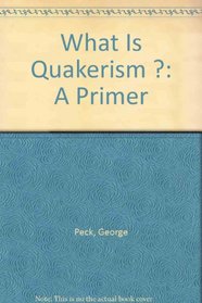 What Is Quakerism ?: A Primer
