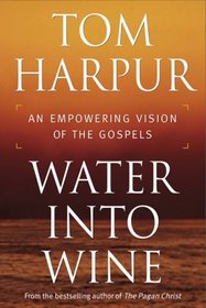 Water into Wine : An Empowering Vision of the Gospels