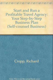 Start and Run a Profitable Travel Agency: Your Step-By-Step Business Plan (Self-Counsel Business Series)