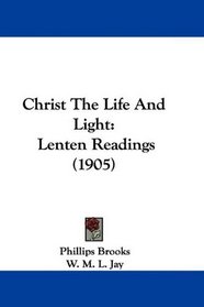 Christ The Life And Light: Lenten Readings (1905)