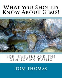 What you Should Know About Gems!: For jewelers and The Gem-Loving Public (Volume 1)