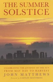 The Summer Solstice : Celebrating the Journey of the Sun from May Day to Harvest