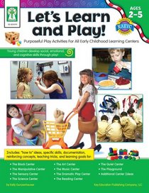 Let's Learn and Play!, Ages 2 - 5: Purposeful Play Activities for All Early Childhood Learning Centers