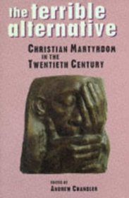 The Terrible Alternative: Christian Martydom in the Twentieth Century