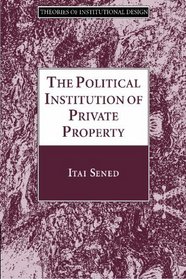 The Political Institution of Private Property (Theories of Institutional Design)