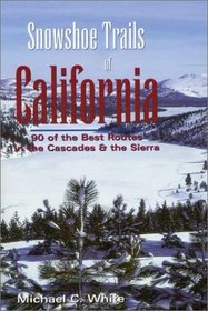 Snowshoe Trails of California: 90 Of the Best Routes in the Cascades  the Sierra