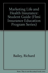 Marketing Life and Health Insurance: Student Guide (Flmi Insurance Education Program Ser.)