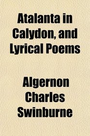 Atalanta in Calydon, and Lyrical Poems