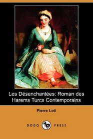 Les Dsenchantes: Roman des Harems Turcs Contemporains (Dodo Press) (French Edition)