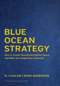Blue Ocean Strategy, Expanded Edition: How to Create Uncontested Market Space and Make the Competition Irrelevant (Leatherbound Deluxe Collector?s Edition)
