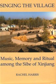 Singing the Village: Music, Memory and Ritual among the Sibe of Xinjiang includes CD (British Academy Postdoctoral Fellowship Monographs)