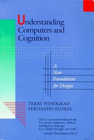Understanding Computers and Cognition : A New Foundation for Design