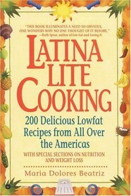 Latina Lite Cooking : 200 Delicious Lowfat Recipes from All Over the Americas - With Special Selections on Nutrition and Weight Loss