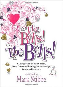 The Bells! The Bells!: A Collection of the Finest Stories, Jokes, Quotes and Readings about Marriage, Beauty and Romance