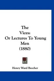 The Vices: Or Lectures To Young Men (1880)