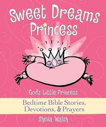 Sweet Dreams Princess: God's Little Princess Bedtime Bible Stories, Devotions, & Prayers