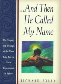 And Then He Called My Name: The Tragedy and Triumph of the Cross Like You'Ve Never Experienced It Before