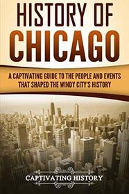 History of Chicago: A Captivating Guide to the People and Events that Shaped the Windy City?s History