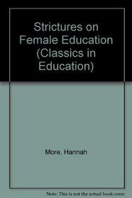 Strictures on the Modern System of Female Education, 1799 (Classics in Education)