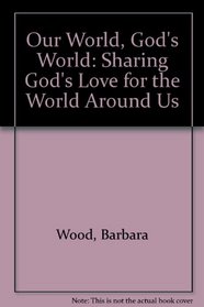 Our World, God's World: Sharing God's Love for the World Around Us