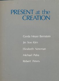 Present at the Creation : Gerda Meyer Bernstein, Jin Soo Kim, Elizabeth Newman, Michael Paha, Robert Peters