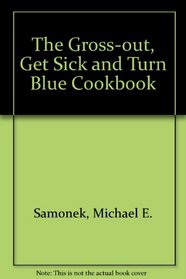 The Gross-Out Get Sick  Turn Blue Cookbook: With Special Effects