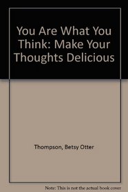 You Are What You Think: Make Your Thoughts Delicious