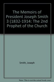 The Memoirs of President Joseph Smith 3 (1832-1914: The 2nd Prophet of the Church