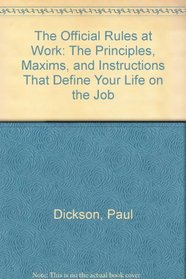 The Official Rules at Work: The Principles, Maxims, and Instructions That Define Your Life on the Job