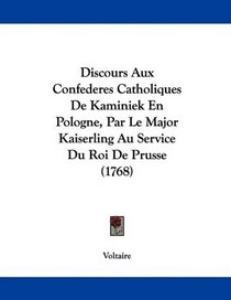 Discours Aux Confederes Catholiques De Kaminiek En Pologne, Par Le Major Kaiserling Au Service Du Roi De Prusse (1768) (French Edition)