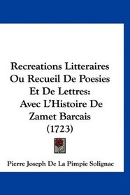 Recreations Litteraires Ou Recueil De Poesies Et De Lettres: Avec L'Histoire De Zamet Barcais (1723) (French Edition)