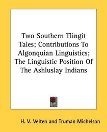 Two Southern Tlingit Tales; Contributions To Algonquian Linguistics; The Linguistic Position Of The Ashluslay Indians