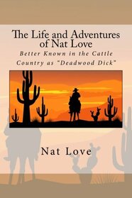 The Life and Adventures of Nat Love: Better Known in the Cattle Country as 