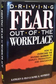 Driving Fear Out of the Workplace: How to Overcome the Invisible Barriers to Quality, Productivity, and Innovation (The Jossey-Bass Management Serie)