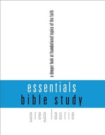 Essentials Bible Study: A Deeper Look at Foundational Topics of the Faith